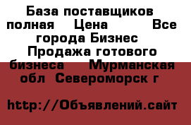 База поставщиков (полная) › Цена ­ 250 - Все города Бизнес » Продажа готового бизнеса   . Мурманская обл.,Североморск г.